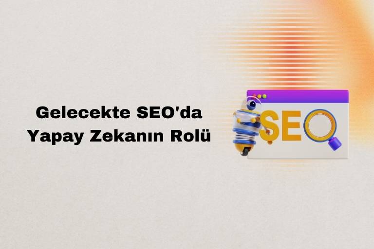 Gelecekte SEO'da Yapay Zekanın Rolü